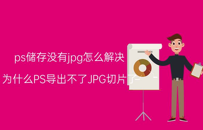 ps储存没有jpg怎么解决 为什么PS导出不了JPG切片了？